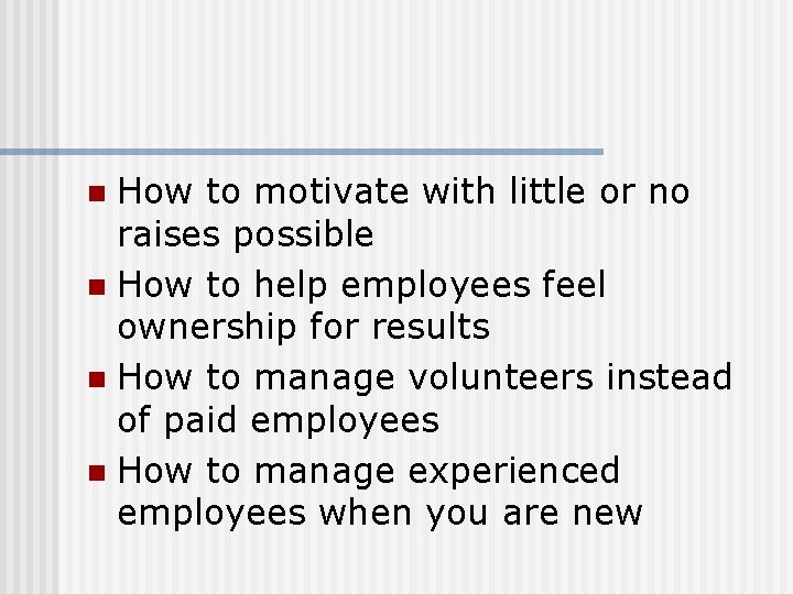 How to motivate with little or no raises possible n How to help employees