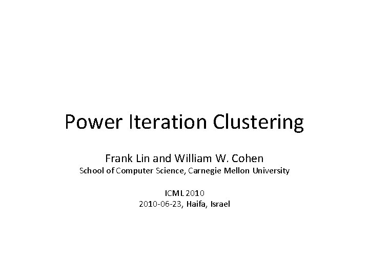 Power Iteration Clustering Frank Lin and William W. Cohen School of Computer Science, Carnegie Power Iteration Clustering Frank Lin and William W. Cohen School of Computer Science, Carnegie