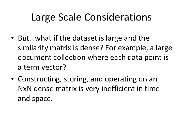 Large Scale Considerations • But…what if the dataset is large and the similarity matrix Large Scale Considerations • But…what if the dataset is large and the similarity matrix