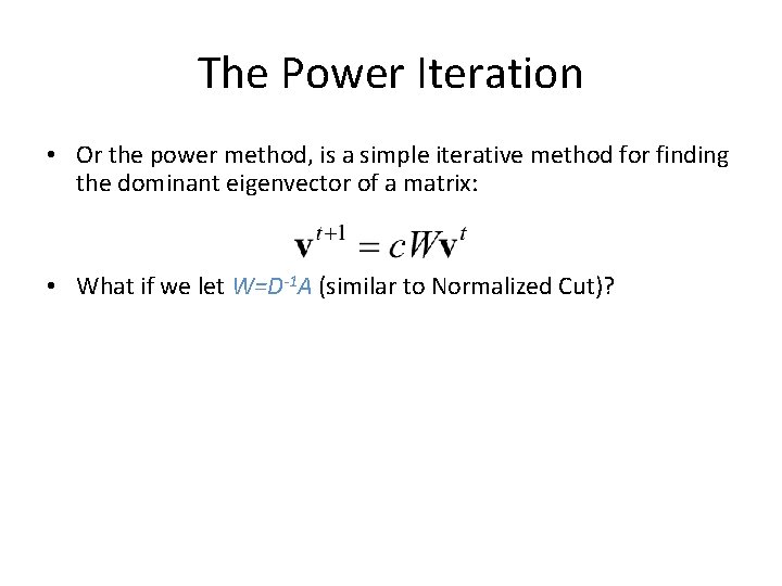 The Power Iteration • Or the power method, is a simple iterative method for The Power Iteration • Or the power method, is a simple iterative method for