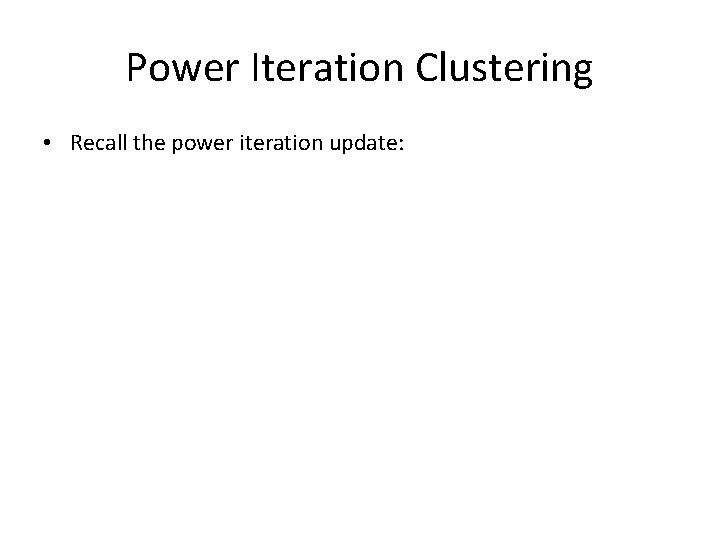 Power Iteration Clustering • Recall the power iteration update: Power Iteration Clustering • Recall the power iteration update:
