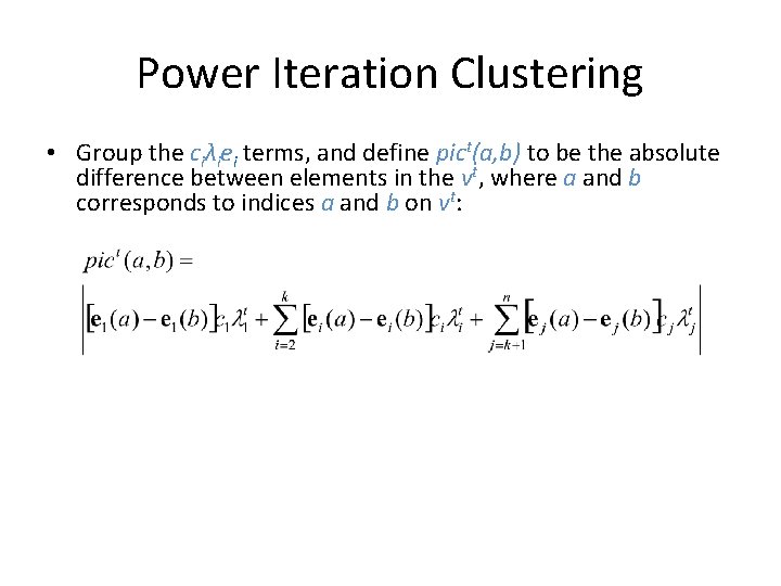 Power Iteration Clustering • Group the ciλiei terms, and define pict(a, b) to be Power Iteration Clustering • Group the ciλiei terms, and define pict(a, b) to be