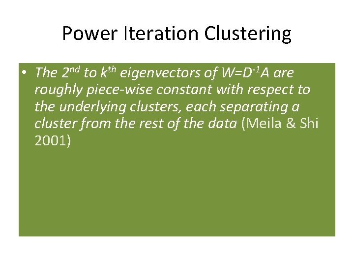 Power Iteration Clustering • The 2 nd to kth eigenvectors of W=D-1 A are Power Iteration Clustering • The 2 nd to kth eigenvectors of W=D-1 A are