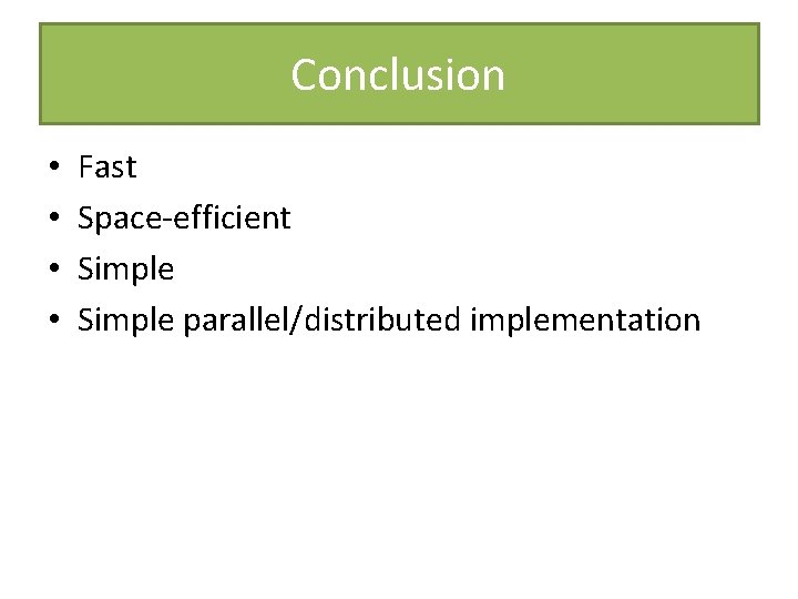 Conclusion • • Fast Space-efficient Simple parallel/distributed implementation Conclusion • • Fast Space-efficient Simple parallel/distributed implementation