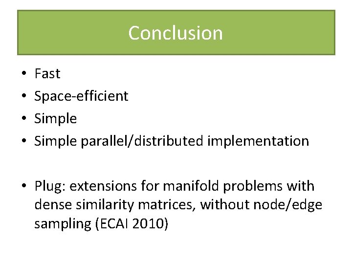 Conclusion • • Fast Space-efficient Simple parallel/distributed implementation • Plug: extensions for manifold problems Conclusion • • Fast Space-efficient Simple parallel/distributed implementation • Plug: extensions for manifold problems