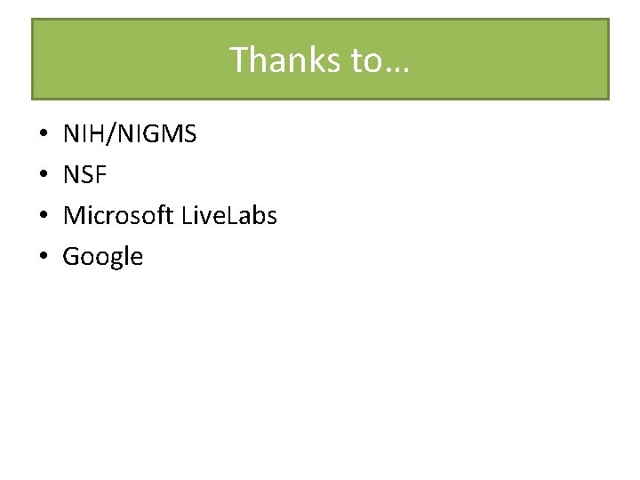 Thanks to… • • NIH/NIGMS NSF Microsoft Live. Labs Google Thanks to… • • NIH/NIGMS NSF Microsoft Live. Labs Google