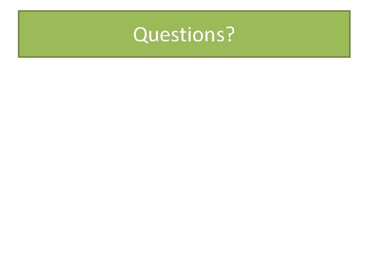 Questions? Questions?