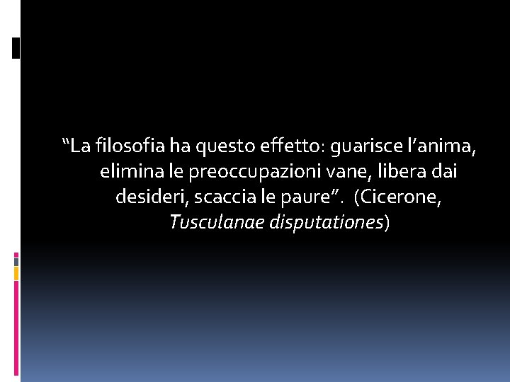 “La filosofia ha questo effetto: guarisce l’anima, elimina le preoccupazioni vane, libera dai desideri,