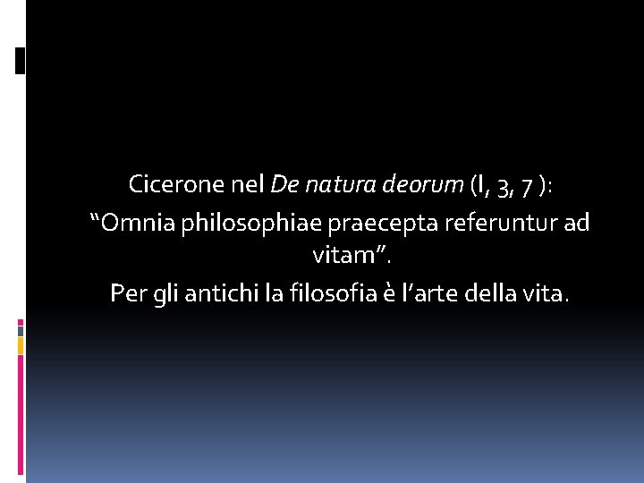 Cicerone nel De natura deorum (I, 3, 7 ): “Omnia philosophiae praecepta referuntur ad