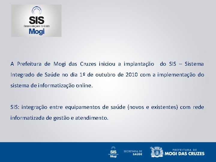 A Prefeitura de Mogi das Cruzes iniciou a implantação do SIS – Sistema Integrado