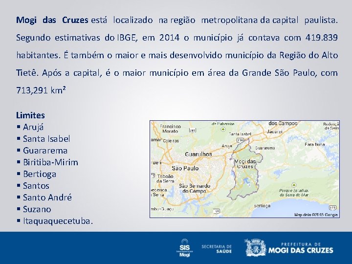 Mogi das Cruzes está localizado na região metropolitana da capital paulista. Segundo estimativas do