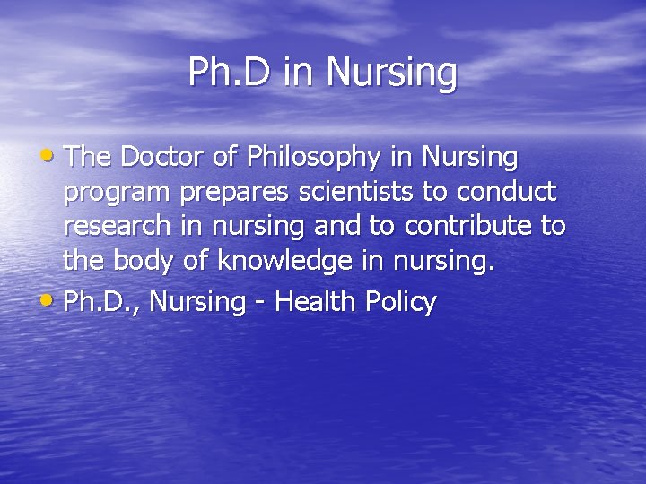 Ph. D in Nursing • The Doctor of Philosophy in Nursing program prepares scientists