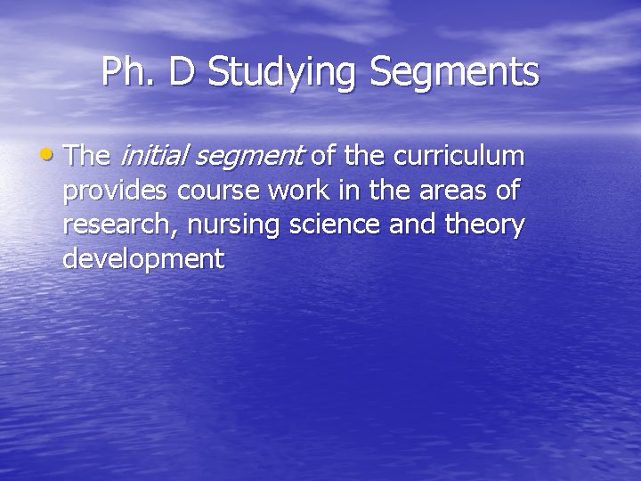 Ph. D Studying Segments • The initial segment of the curriculum provides course work