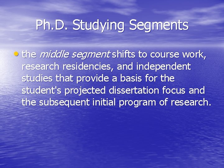 Ph. D. Studying Segments • the middle segment shifts to course work, research residencies,