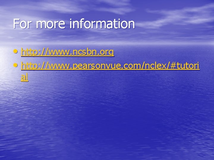 For more information • http: //www. ncsbn. org • http: //www. pearsonvue. com/nclex/#tutori al