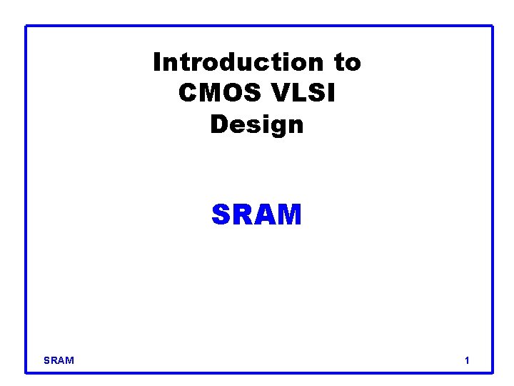 Introduction to CMOS VLSI Design SRAM 1 