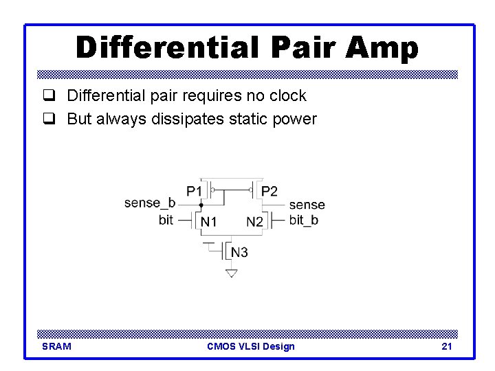 Differential Pair Amp q Differential pair requires no clock q But always dissipates static