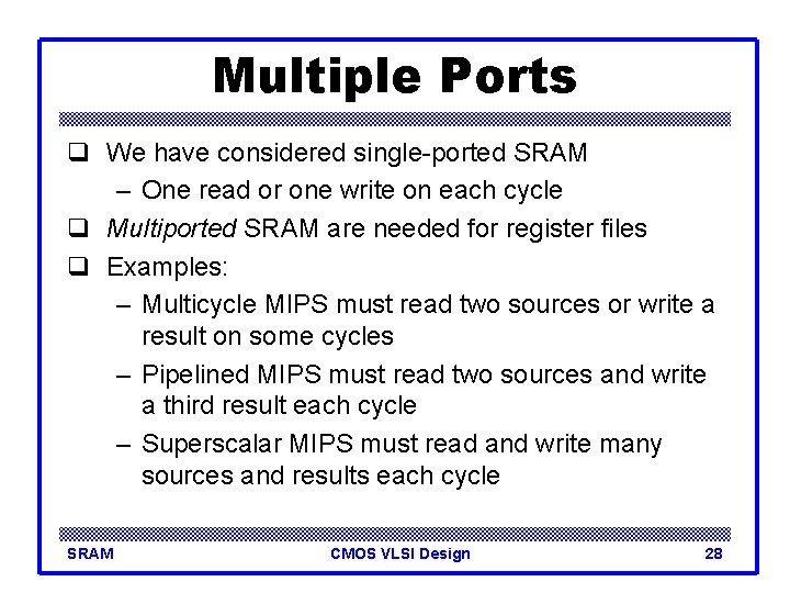 Multiple Ports q We have considered single-ported SRAM – One read or one write