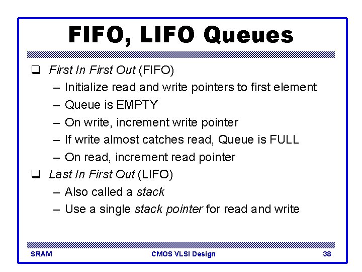 FIFO, LIFO Queues q First In First Out (FIFO) – Initialize read and write