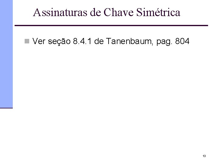 Assinaturas de Chave Simétrica n Ver seção 8. 4. 1 de Tanenbaum, pag. 804