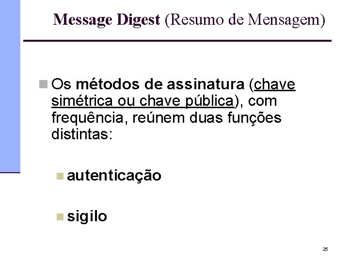 Message Digest (Resumo de Mensagem) n Os métodos de assinatura (chave simétrica ou chave