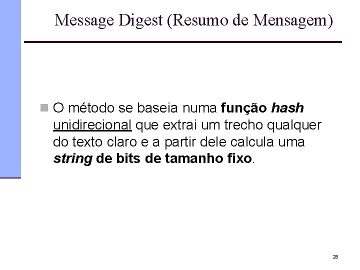 Message Digest (Resumo de Mensagem) n O método se baseia numa função hash unidirecional