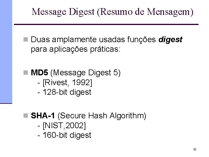 Message Digest (Resumo de Mensagem) n Duas amplamente usadas funções digest para aplicações práticas: