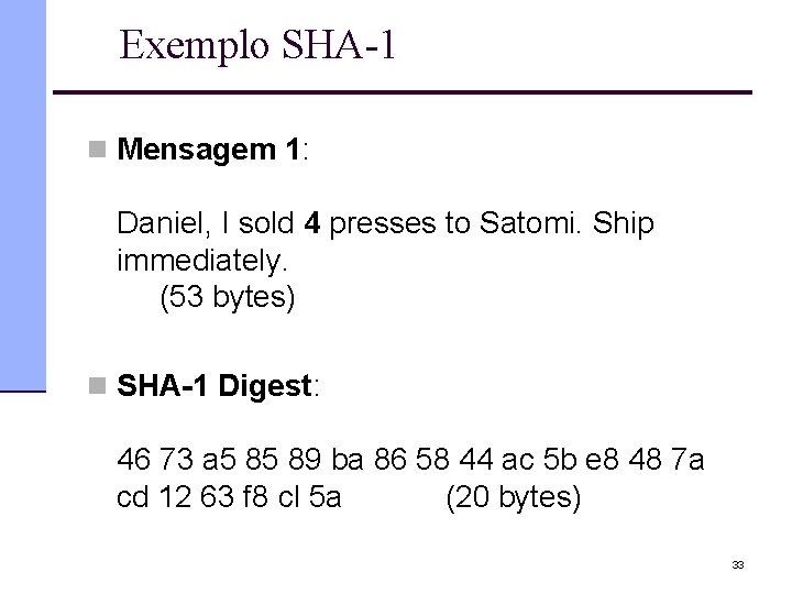 Exemplo SHA-1 n Mensagem 1: Daniel, I sold 4 presses to Satomi. Ship immediately.