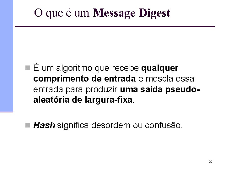 O que é um Message Digest n É um algoritmo que recebe qualquer comprimento
