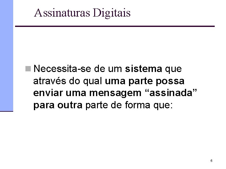 Assinaturas Digitais n Necessita-se de um sistema que através do qual uma parte possa