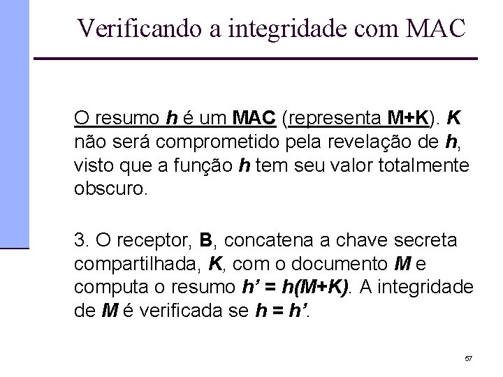Verificando a integridade com MAC O resumo h é um MAC (representa M+K). K