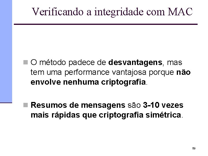 Verificando a integridade com MAC n O método padece de desvantagens, mas tem uma