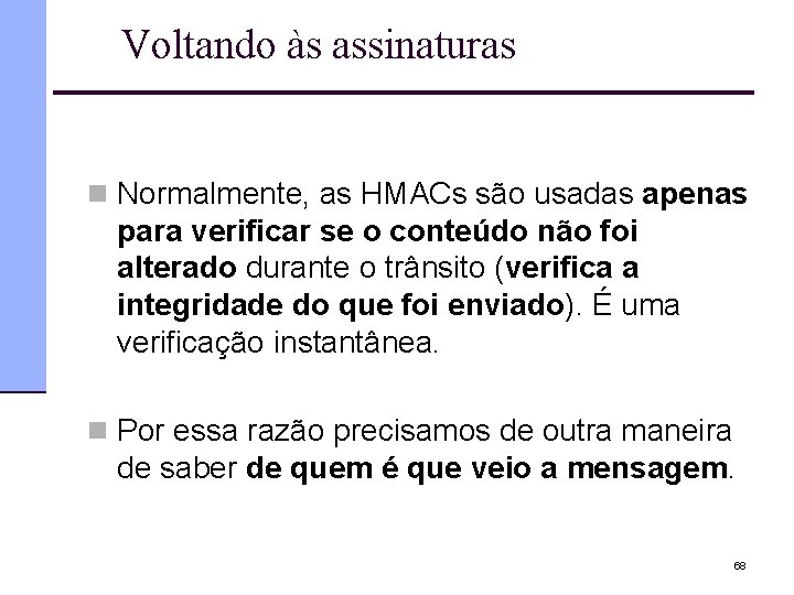 Voltando às assinaturas n Normalmente, as HMACs são usadas apenas para verificar se o