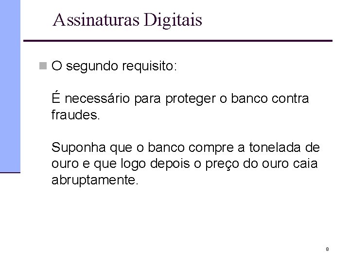 Assinaturas Digitais n O segundo requisito: É necessário para proteger o banco contra fraudes.