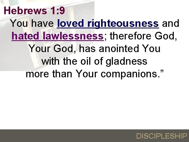 Hebrews 1: 9 You have loved righteousness and hated lawlessness; therefore God, Your God,