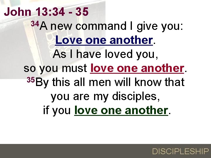 John 13: 34 - 35 34 A new command I give you: Love one