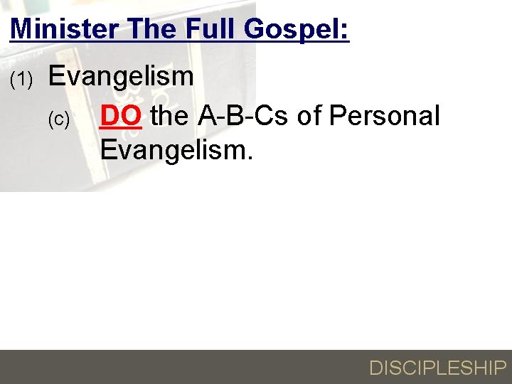 Minister The Full Gospel: (1) Evangelism (c) DO the A-B-Cs of Personal Evangelism. 