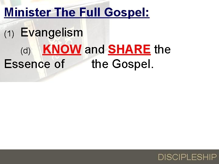 Minister The Full Gospel: Evangelism (d) KNOW and SHARE the Essence of the Gospel.