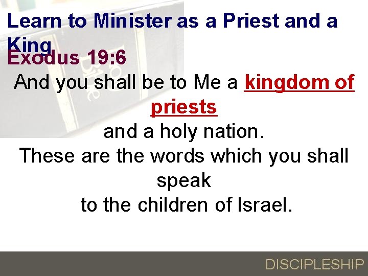 Learn to Minister as a Priest and a King Exodus 19: 6 And you