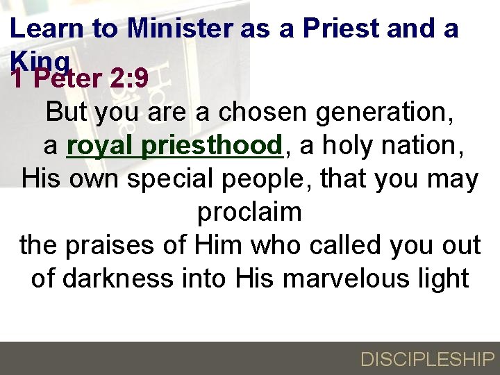 Learn to Minister as a Priest and a King 1 Peter 2: 9 But