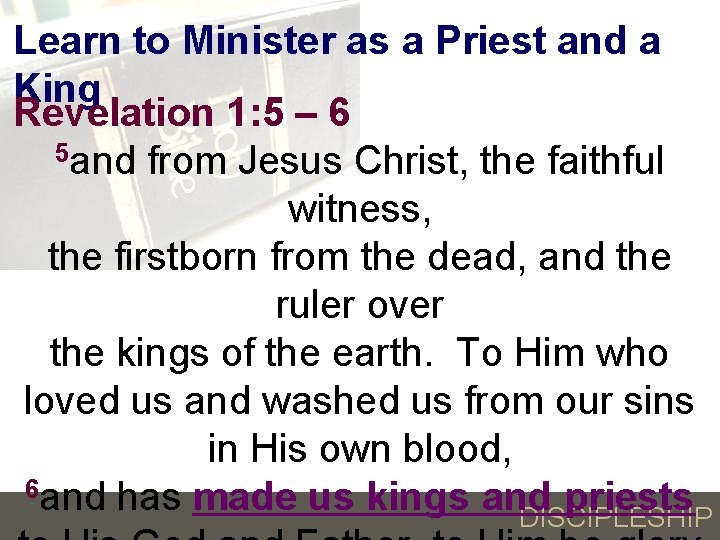 Learn to Minister as a Priest and a King Revelation 1: 5 – 6