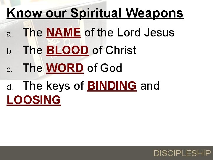 Know our Spiritual Weapons a. The NAME of the Lord Jesus b. The BLOOD