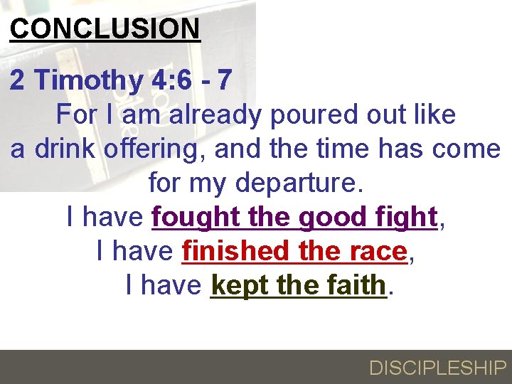 CONCLUSION 2 Timothy 4: 6 - 7 For I am already poured out like