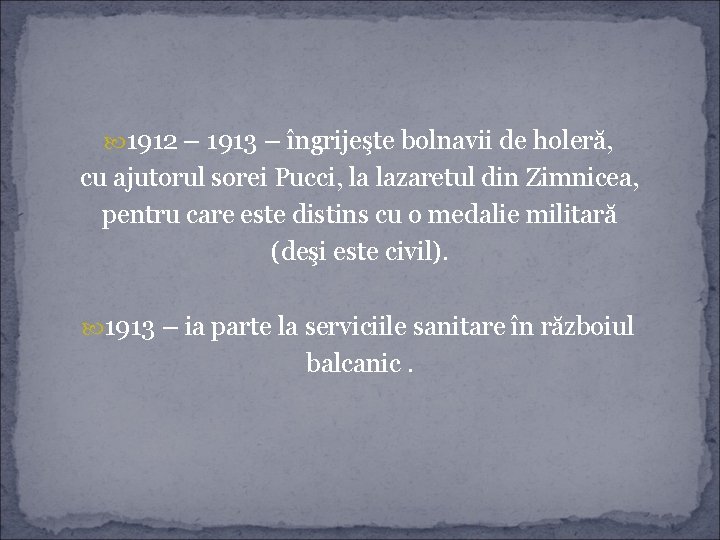  1912 – 1913 – îngrijeşte bolnavii de holeră, cu ajutorul sorei Pucci, la