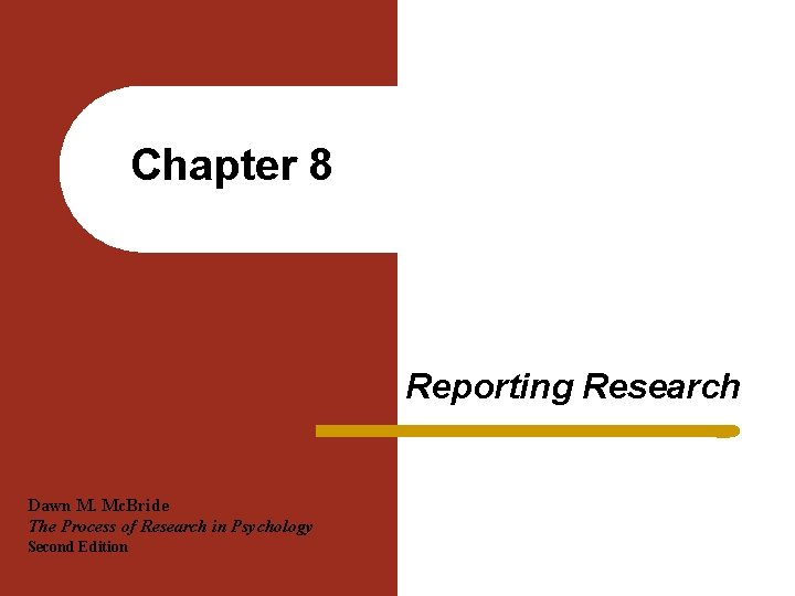 Chapter 8 Reporting Research Dawn M. Mc. Bride The Process of Research in Psychology