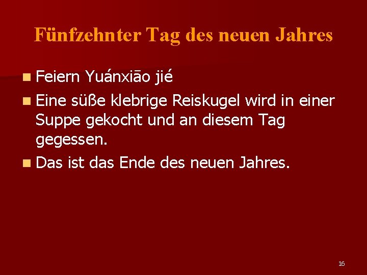 Fünfzehnter Tag des neuen Jahres n Feiern Yuánxiāo jié n Eine süße klebrige Reiskugel