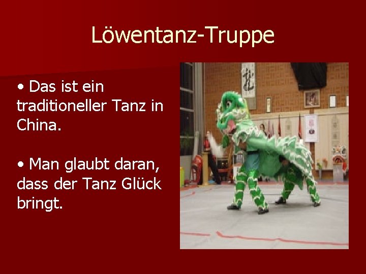 Löwentanz-Truppe • Das ist ein traditioneller Tanz in China. • Man glaubt daran, dass