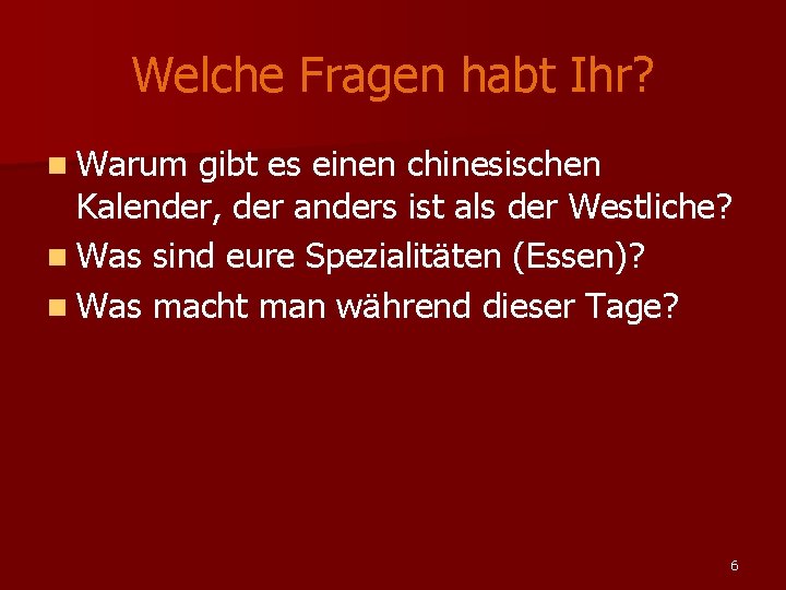 Welche Fragen habt Ihr? n Warum gibt es einen chinesischen Kalender, der anders ist