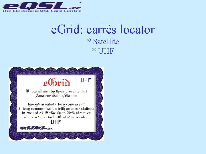 e. Grid: carrés locator * Satellite * UHF 