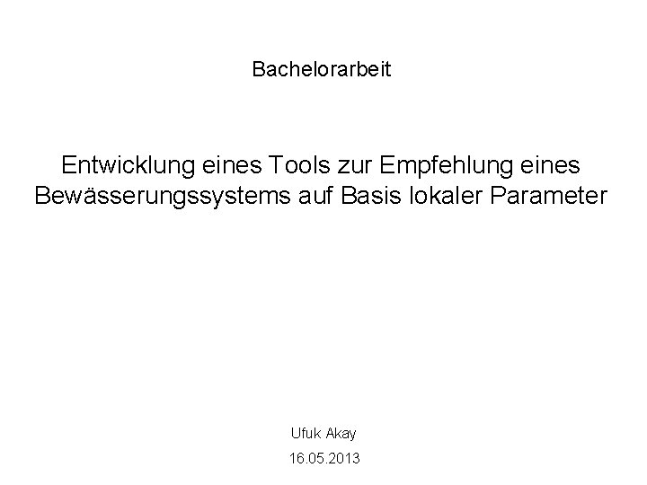 Bachelorarbeit Entwicklung eines Tools zur Empfehlung eines Bewässerungssystems auf Basis lokaler Parameter Ufuk Akay